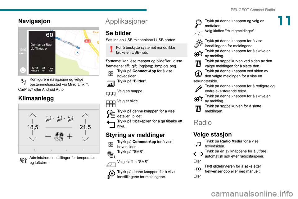 Peugeot Partner 2020  Brukerhåndbok (in Norwegian) 187
PEUGEOT Connect Radio
11Navigasjon 
 
Konfigurere navigasjon og velge 
bestemmelsessted via MirrorLinkTM, 
CarPlay®  eller Android Auto.
Klimaanlegg 
21,518,5
 
Administrere innstillinger for tem