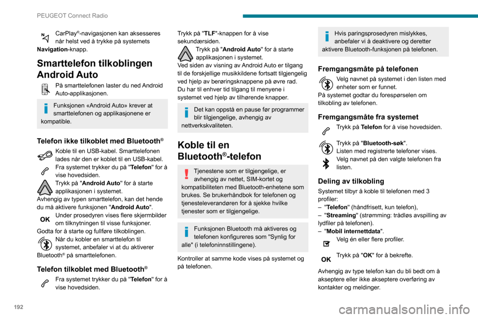 Peugeot Partner 2020  Brukerhåndbok (in Norwegian) 192
PEUGEOT Connect Radio
CarPlay®-navigasjonen kan aksesseres 
når helst ved å trykke på systemets 
Navigation-knapp.
Smarttelefon tilkoblingen 
Android Auto
På smarttelefonen laster du ned Andr