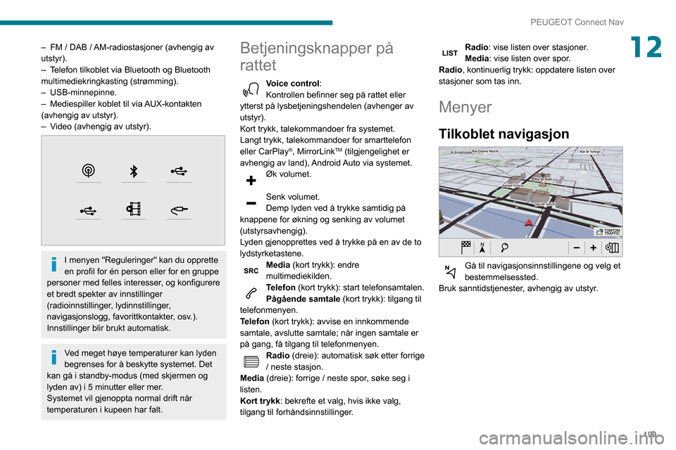 Peugeot Partner 2020 Brukerhåndbok (in Norwegian) 199
PEUGEOT Connect Nav
12– FM / DAB / AM-radiostasjoner (avhengig av
utstyr).
–
T
elefon tilkoblet via Bluetooth og Bluetooth
multimediekringkasting (strømming).
–
USB-minnepinne.
–
Peugeot Partner 2020 Brukerhåndbok (in Norwegian) 199
PEUGEOT Connect Nav
12– FM / DAB / AM-radiostasjoner (avhengig av
utstyr).
–
T
elefon tilkoblet via Bluetooth og Bluetooth
multimediekringkasting (strømming).
–
USB-minnepinne.
–