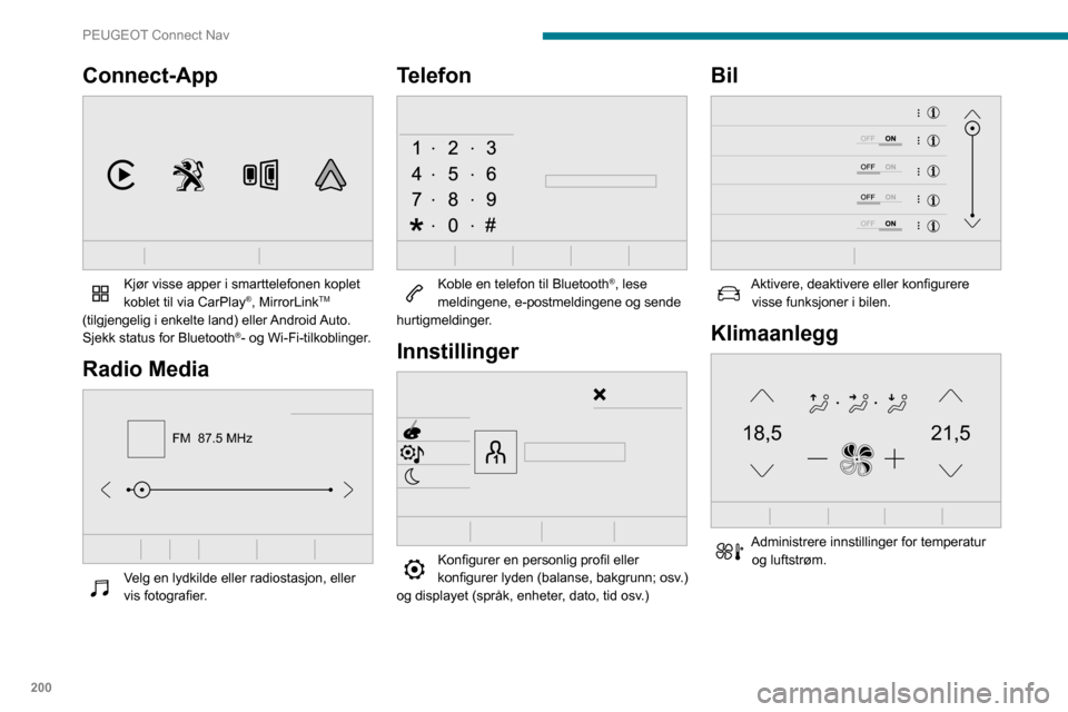 Peugeot Partner 2020 Brukerhåndbok (in Norwegian) 200
PEUGEOT Connect Nav
Connect-App
Kjør visse apper i smarttelefonen koplet
koblet til via CarPlay®, MirrorLinkTM
(tilgjengelig i enkelte land) eller Android Auto.
Sjekk status for Bluetooth
Peugeot Partner 2020 Brukerhåndbok (in Norwegian) 200
PEUGEOT Connect Nav
Connect-App
Kjør visse apper i smarttelefonen koplet
koblet til via CarPlay®, MirrorLinkTM
(tilgjengelig i enkelte land) eller Android Auto.
Sjekk status for Bluetooth