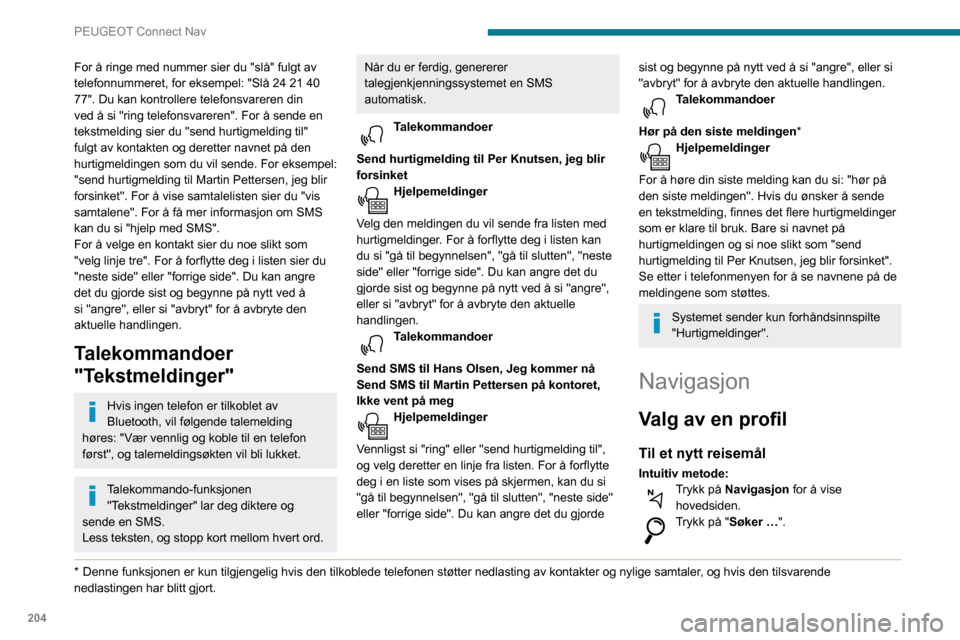 Peugeot Partner 2020 Brukerhåndbok (in Norwegian) 204
PEUGEOT Connect Nav
For å ringe med nummer sier du "slå" fulgt av
telefonnummeret, for eksempel: "Slå 24 21 40
77". Du kan kontrollere telefonsvareren din
ved å si "ring telefonsvareren". F Peugeot Partner 2020 Brukerhåndbok (in Norwegian) 204
PEUGEOT Connect Nav
For å ringe med nummer sier du "slå" fulgt av
telefonnummeret, for eksempel: "Slå 24 21 40
77". Du kan kontrollere telefonsvareren din
ved å si "ring telefonsvareren". F