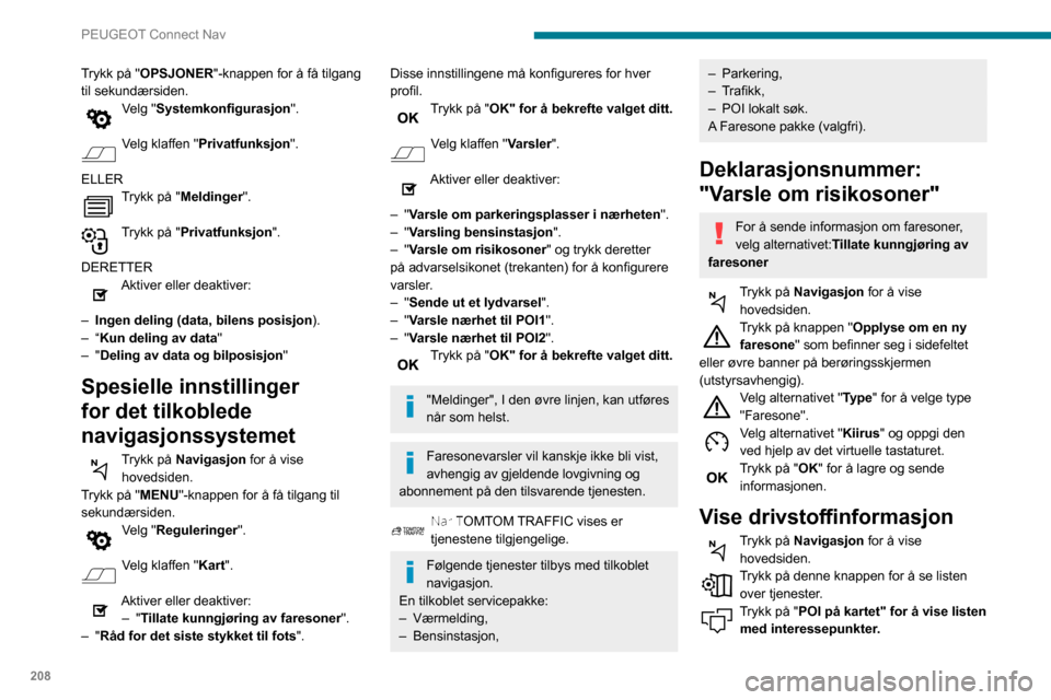 Peugeot Partner 2020 Brukerhåndbok (in Norwegian) 208
PEUGEOT Connect Nav
Trykk på "OPSJONER"-knappen for å få tilgang
til sekundærsiden.
Velg "Systemkonfigurasjon".
Velg klaffen "Privatfunksjon".
ELLER
Trykk på "Meldinger".
Trykk på "Priva Peugeot Partner 2020 Brukerhåndbok (in Norwegian) 208
PEUGEOT Connect Nav
Trykk på "OPSJONER"-knappen for å få tilgang
til sekundærsiden.
Velg "Systemkonfigurasjon".
Velg klaffen "Privatfunksjon".
ELLER
Trykk på "Meldinger".
Trykk på "Priva