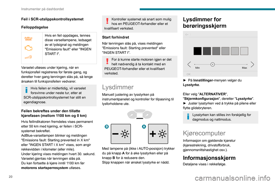 Peugeot Partner 2020  Brukerhåndbok (in Norwegian) 20
Instrumenter på dashbordet
– Kilometerstand.
– Kjørestrekning.
– Øyeblikksforbruk.
– Gjennomsnittshastighet.
– Stopp & Start tidsteller.
–  Informasjon fra systemet for gjenkjennelse