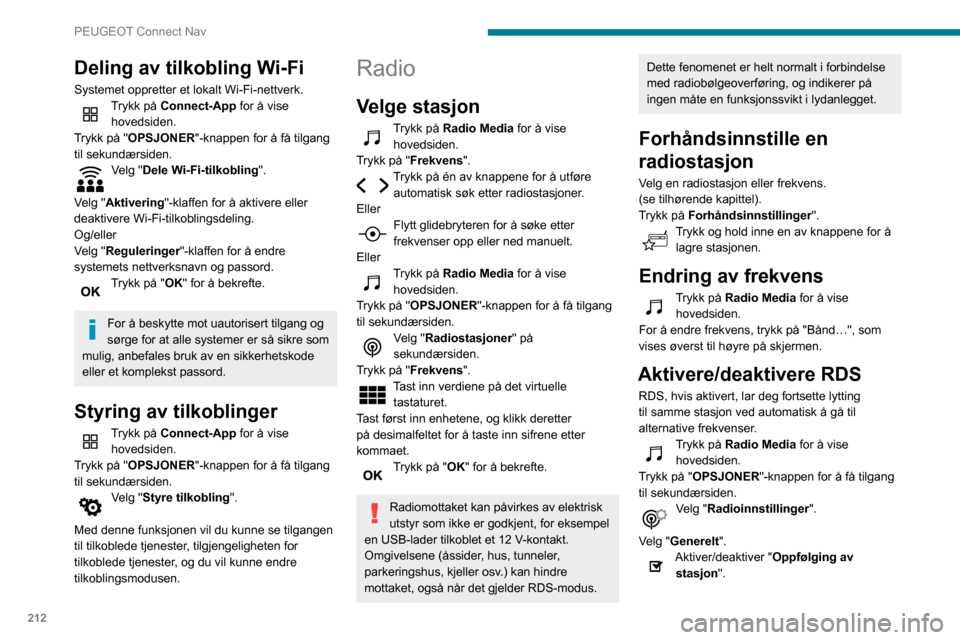 Peugeot Partner 2020 Brukerhåndbok (in Norwegian) 212
PEUGEOT Connect Nav
Deling av tilkobling Wi-Fi
Systemet oppretter et lokalt Wi-Fi-nettverk.Trykk på Connect-App for å vise hovedsiden.
Trykk på "OPSJONER"-knappen for å få tilgang
til sekund Peugeot Partner 2020 Brukerhåndbok (in Norwegian) 212
PEUGEOT Connect Nav
Deling av tilkobling Wi-Fi
Systemet oppretter et lokalt Wi-Fi-nettverk.Trykk på Connect-App for å vise hovedsiden.
Trykk på "OPSJONER"-knappen for å få tilgang
til sekund