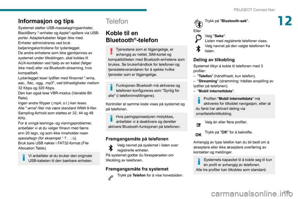 Peugeot Partner 2020  Brukerhåndbok (in Norwegian) 215
PEUGEOT Connect Nav
12Informasjon og tips
Systemet støtter USB-masselagringsenheter, 
BlackBerry ®-enheter  og Apple®-spillere via USB-
porter. Adapterkabelen følger ikke med.
Enheter administ