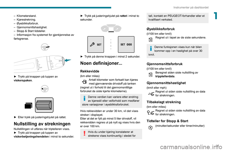 Peugeot Partner 2020  Brukerhåndbok (in Norwegian) 21
Instrumenter på dashbordet
1– Kilometerstand.
–   Kjørestrekning.
–
  Øyeblikksforbruk.
–
  Gjennomsnittshastighet.
–
 
Stopp & Start tidsteller
 .
–
 
Informasjon fra systemet for g