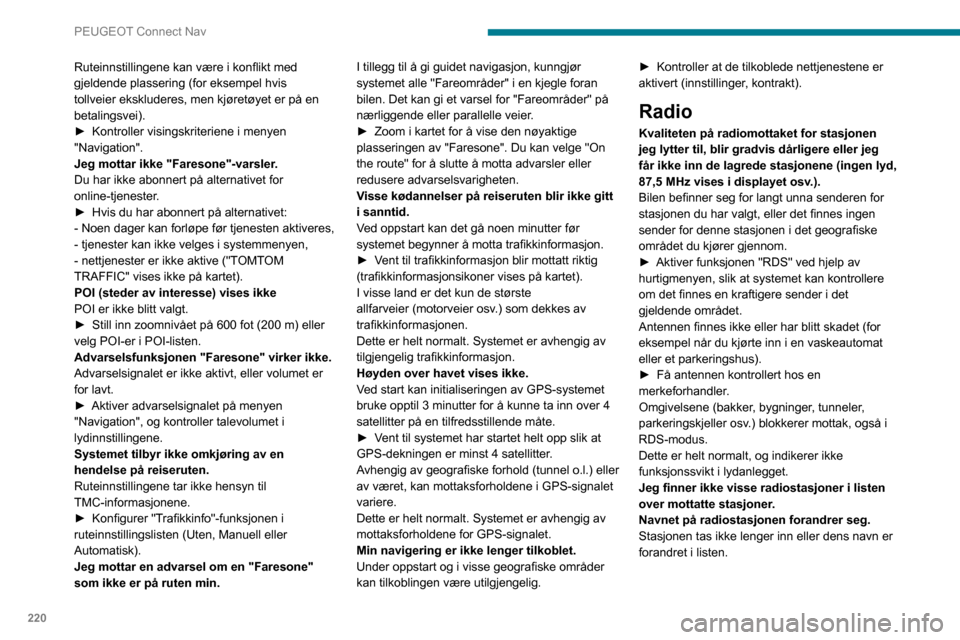 Peugeot Partner 2020  Brukerhåndbok (in Norwegian) 220
PEUGEOT Connect Nav
Ruteinnstillingene kan være i konflikt med 
gjeldende plassering (for eksempel hvis 
tollveier ekskluderes, men kjøretøyet er på en 
betalingsvei).
► 
Kontroller visingsk