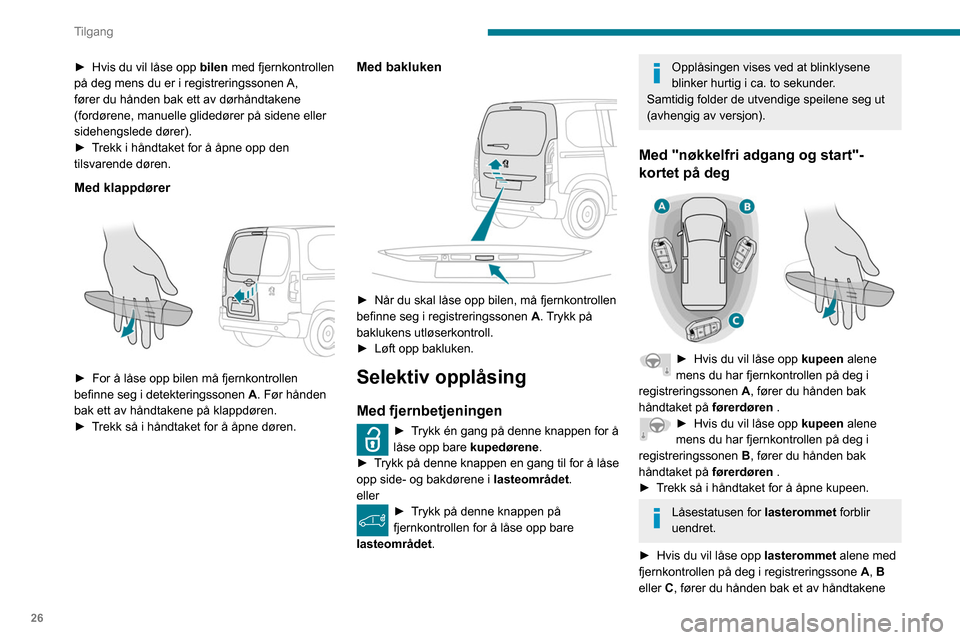 Peugeot Partner 2020  Brukerhåndbok (in Norwegian) 26
Tilgang
► Hvis du vil låse opp bilen med fjernkontrollen 
på deg mens du er i registreringssonen  A, 
fører du hånden bak ett av dørhåndtakene 
(fordørene, manuelle glidedører på sidene 