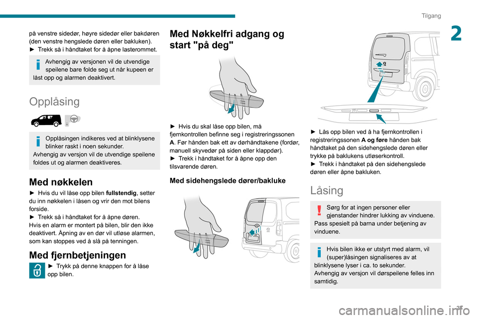 Peugeot Partner 2020  Brukerhåndbok (in Norwegian) 27
Tilgang
2på venstre sidedør, høyre sidedør eller bakdøren 
(den venstre hengslede døren eller bakluken).
► 
T
 rekk så i håndtaket for å åpne lasterommet.
Avhengig av versjonen vil de u