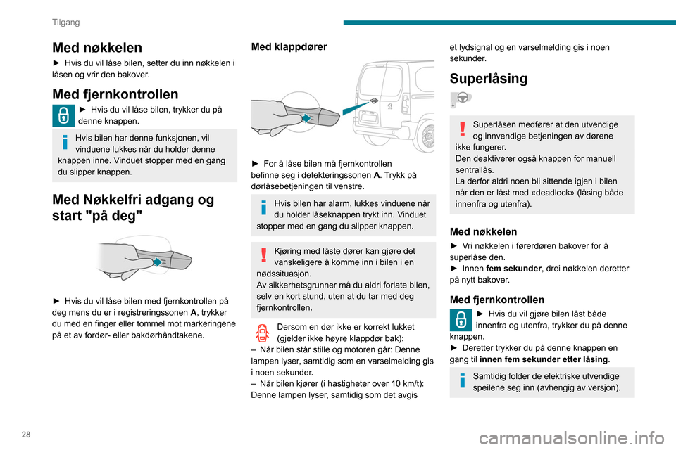 Peugeot Partner 2020  Brukerhåndbok (in Norwegian) 28
Tilgang
Med nøkkelen
► Hvis du vil låse bilen, setter du inn nøkkelen i 
låsen og vrir den bakover .
Med fjernkontrollen
► Hvis du vil låse bilen, trykker du på 
denne knappen.
Hvis bilen