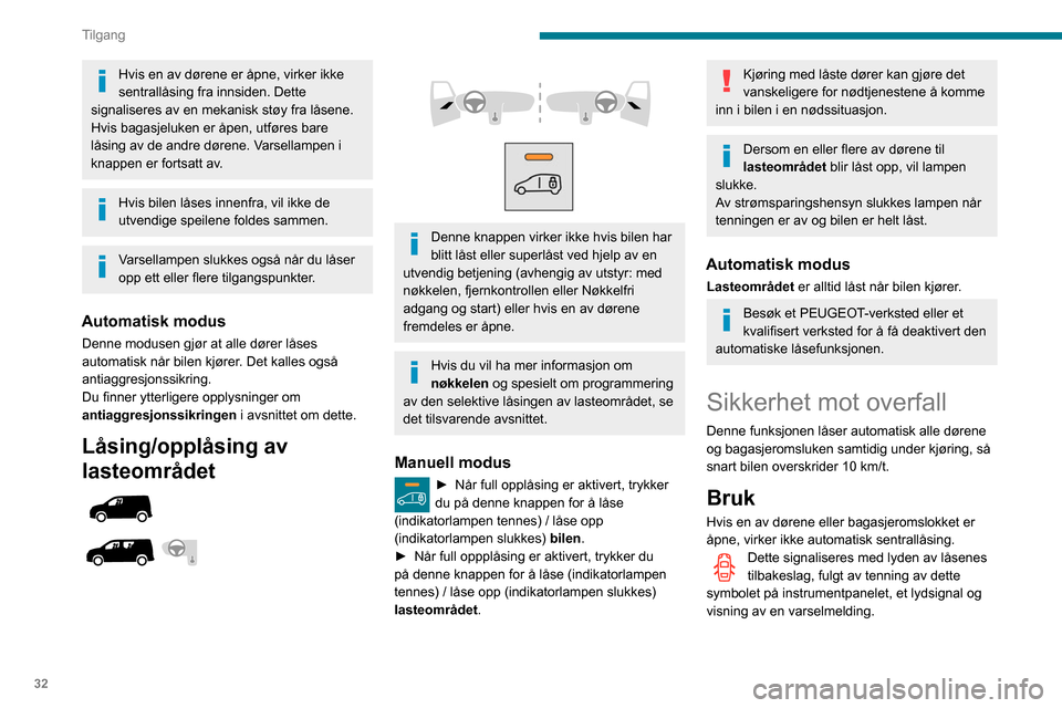 Peugeot Partner 2020  Brukerhåndbok (in Norwegian) 32
Tilgang
Hvis en av dørene er åpne, virker ikke 
sentrallåsing fra innsiden. Dette 
signaliseres av en mekanisk støy fra låsene.
Hvis bagasjeluken er åpen, utføres bare 
låsing av de andre d