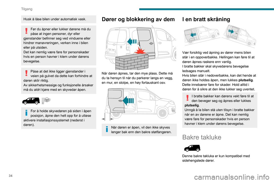 Peugeot Partner 2020  Brukerhåndbok (in Norwegian) 34
Tilgang
Husk å låse bilen under automatisk vask.
Før du åpner eller lukker dørene må du 
påse at ingen personer, dyr eller 
gjenstander befinner seg ved vinduene eller 
hindrer manøvreringe