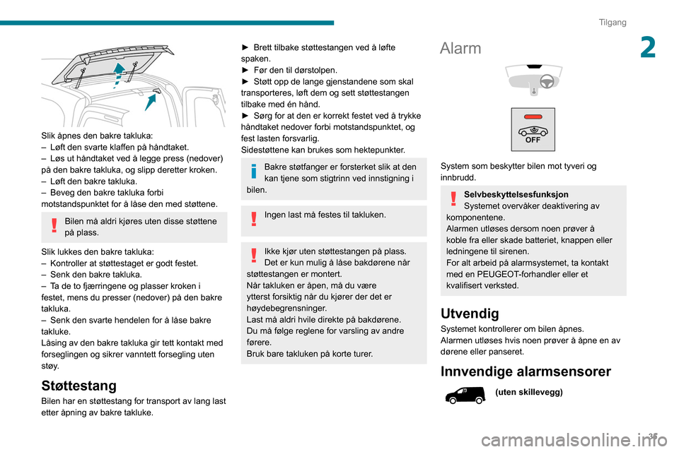 Peugeot Partner 2020  Brukerhåndbok (in Norwegian) 35
Tilgang
2
 
Slik åpnes den bakre takluka:
– Løft den svarte klaffen på håndtaket.
–
 
Løs ut håndtaket ved å legge press (nedover) 
på den bakre takluka, og slipp deretter kroken.
–

