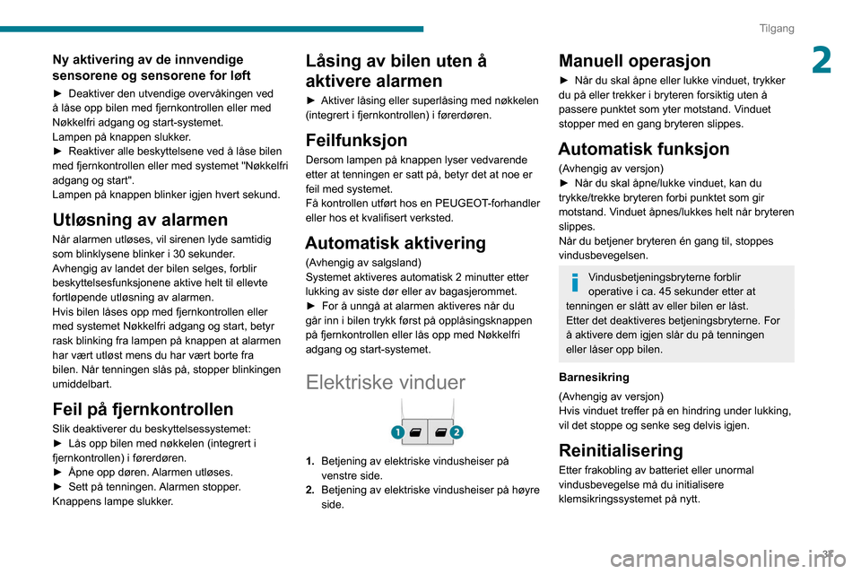 Peugeot Partner 2020  Brukerhåndbok (in Norwegian) 37
Tilgang
2Ny aktivering av de innvendige 
sensorene og sensorene for løft
► Deaktiver den utvendige overvåkingen ved 
å låse opp bilen med fjernkontrollen eller med 
Nøkkelfri adgang og start