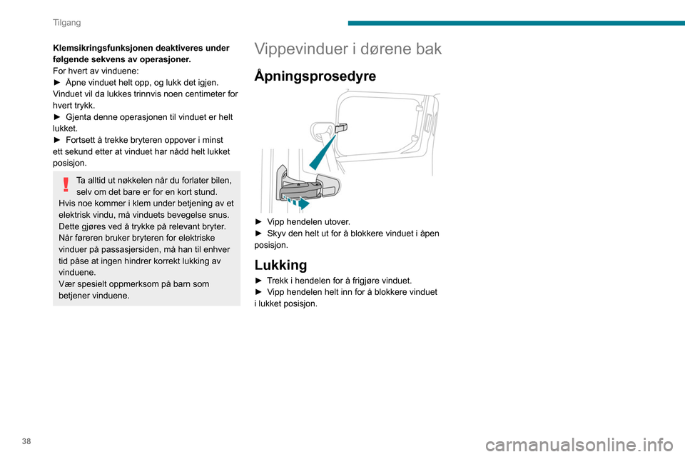 Peugeot Partner 2020  Brukerhåndbok (in Norwegian) 38
Tilgang
Klemsikringsfunksjonen deaktiveres under 
følgende sekvens av operasjoner.
For hvert av vinduene:
► 
Åpne vinduet helt opp, og lukk det igjen. 
V

induet vil da lukkes trinnvis noen cen