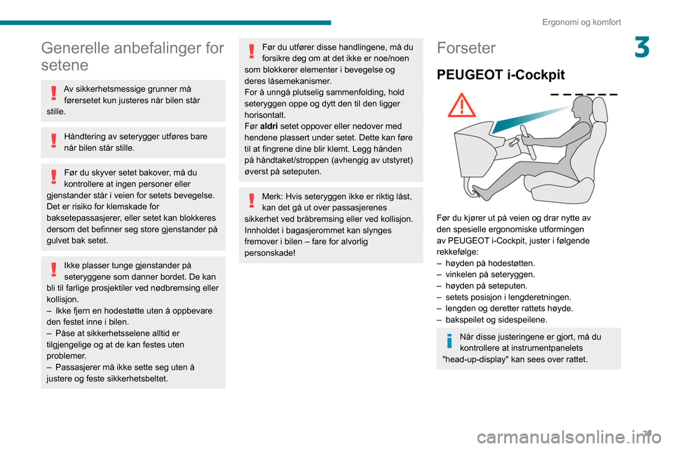 Peugeot Partner 2020  Brukerhåndbok (in Norwegian) 39
Ergonomi og komfort
3Generelle anbefalinger for 
setene
Av sikkerhetsmessige grunner må førersetet kun justeres når bilen står 
stille.
Håndtering av seterygger utføres bare 
når bilen står