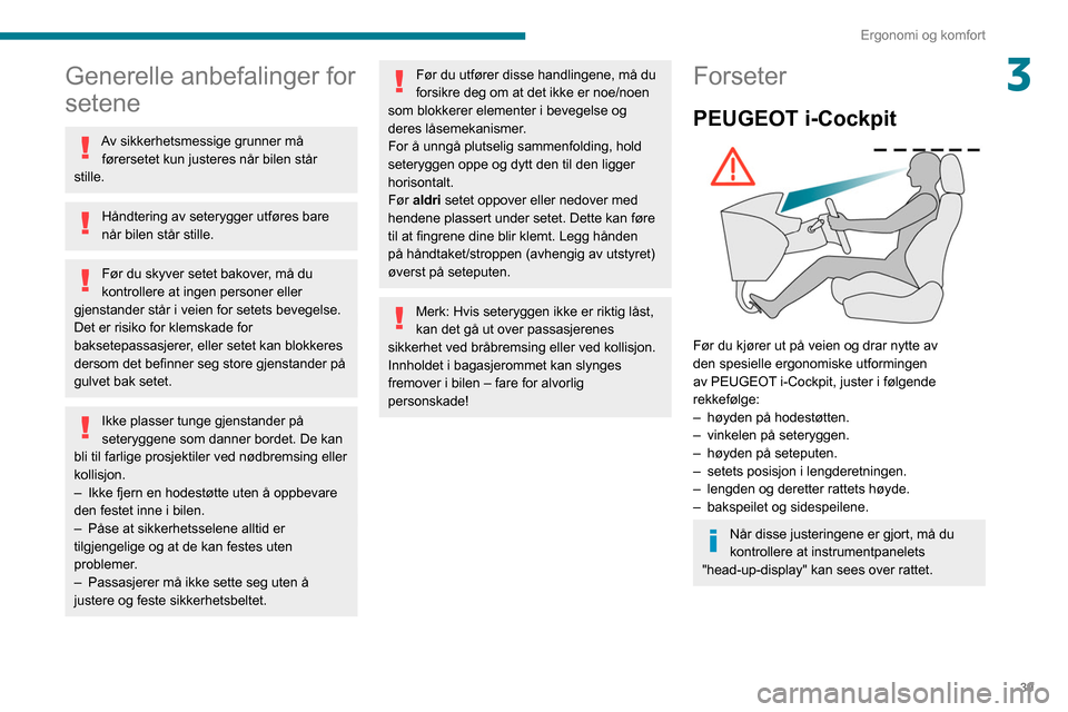 Peugeot Partner 2020 Brukerhåndbok (in Norwegian) 39
Ergonomi og komfort
3Generelle anbefalinger for
setene
Av sikkerhetsmessige grunner må førersetet kun justeres når bilen står
stille.
Håndtering av seterygger utføres bare
når bilen står Peugeot Partner 2020 Brukerhåndbok (in Norwegian) 39
Ergonomi og komfort
3Generelle anbefalinger for
setene
Av sikkerhetsmessige grunner må førersetet kun justeres når bilen står
stille.
Håndtering av seterygger utføres bare
når bilen står