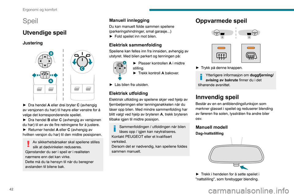 Peugeot Partner 2020 Brukerhåndbok (in Norwegian) 42
Ergonomi og komfort
► Skyv i hendelen for å sette det i normal
"dagstilling".
Justering
► Juster speilet til normal "dagstilling".
Automatisk «elektrokrom» modell
Systemet veksler automati Peugeot Partner 2020 Brukerhåndbok (in Norwegian) 42
Ergonomi og komfort
► Skyv i hendelen for å sette det i normal
"dagstilling".
Justering
► Juster speilet til normal "dagstilling".
Automatisk «elektrokrom» modell
Systemet veksler automati