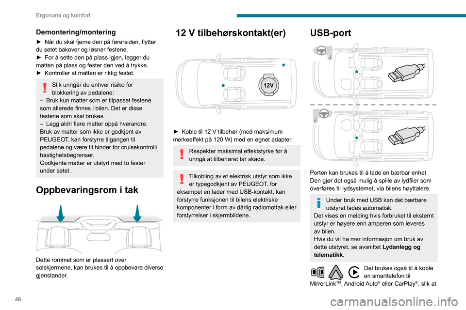 Peugeot Partner 2020  Brukerhåndbok (in Norwegian) 46
Ergonomi og komfort
visse applikasjoner på smarttelefonen kan 
brukes på berøringsskjermen.
For best mulig resultat er det nødvendig å 
bruke en kabel som er laget eller godkjent av 
enhetspro