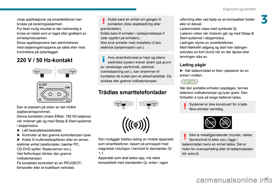 Peugeot Partner 2020  Brukerhåndbok (in Norwegian) 47
Ergonomi og komfort
3visse applikasjoner på smarttelefonen kan 
brukes på berøringsskjermen.
For best mulig resultat er det nødvendig å 
bruke en kabel som er laget eller godkjent av 
enhetspr