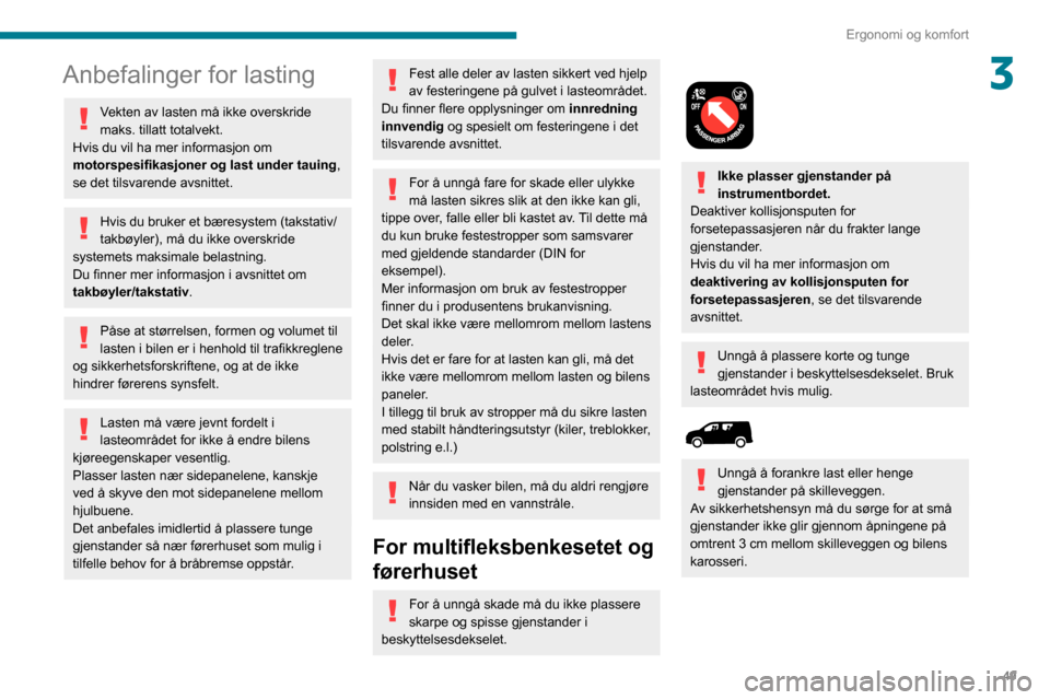 Peugeot Partner 2020 Brukerhåndbok (in Norwegian) 49
Ergonomi og komfort
3Anbefalinger for lasting
Vekten av lasten må ikke overskride
maks. tillatt totalvekt.
Hvis du vil ha mer informasjon om
motorspesifikasjoner og last under tauing ,
se det t Peugeot Partner 2020 Brukerhåndbok (in Norwegian) 49
Ergonomi og komfort
3Anbefalinger for lasting
Vekten av lasten må ikke overskride
maks. tillatt totalvekt.
Hvis du vil ha mer informasjon om
motorspesifikasjoner og last under tauing ,
se det t