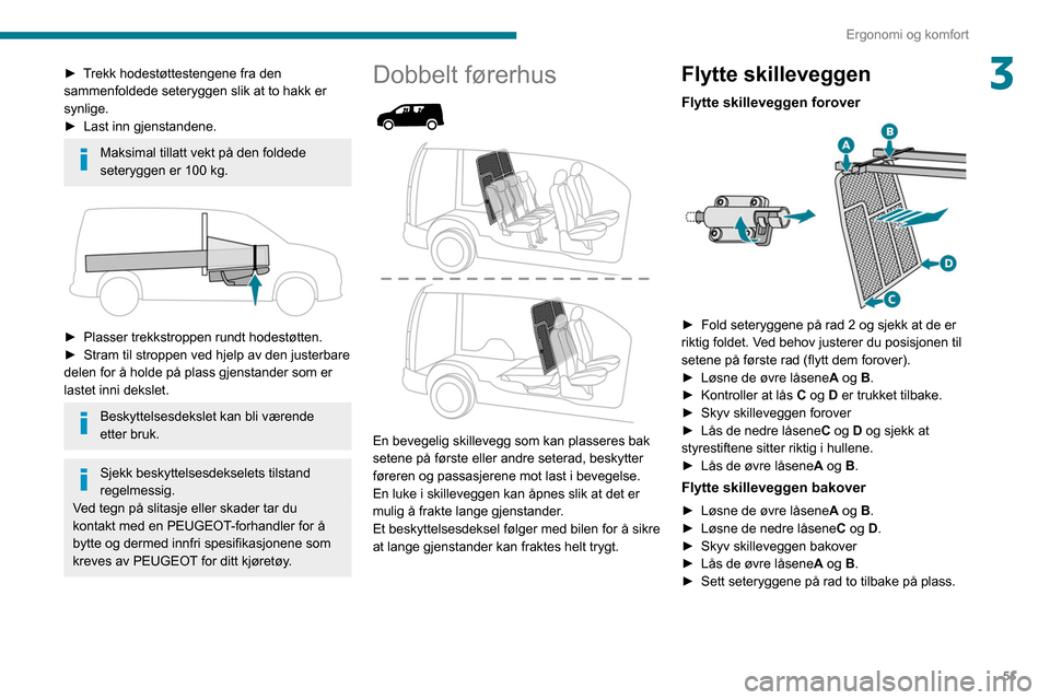 Peugeot Partner 2020 Brukerhåndbok (in Norwegian) 51
Ergonomi og komfort
3► Trekk hodestøttestengene fra den
sammenfoldede seteryggen slik at to hakk er
synlige.
►
Last inn gjenstandene.
Maksimal tillatt vekt på den foldede
seteryggen er 10 Peugeot Partner 2020 Brukerhåndbok (in Norwegian) 51
Ergonomi og komfort
3► Trekk hodestøttestengene fra den
sammenfoldede seteryggen slik at to hakk er
synlige.
►
Last inn gjenstandene.
Maksimal tillatt vekt på den foldede
seteryggen er 10