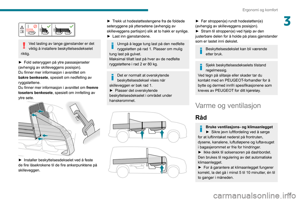 Peugeot Partner 2020 Brukerhåndbok (in Norwegian) 53
Ergonomi og komfort
3
Ved lasting av lange gjenstander er det
viktig å installere beskyttelsesdekselet
riktig.
►
Fold seteryggen på ytre passasjerseter
(avhengig av skilleveggens posisj Peugeot Partner 2020 Brukerhåndbok (in Norwegian) 53
Ergonomi og komfort
3
Ved lasting av lange gjenstander er det
viktig å installere beskyttelsesdekselet
riktig.
►
Fold seteryggen på ytre passasjerseter
(avhengig av skilleveggens posisj