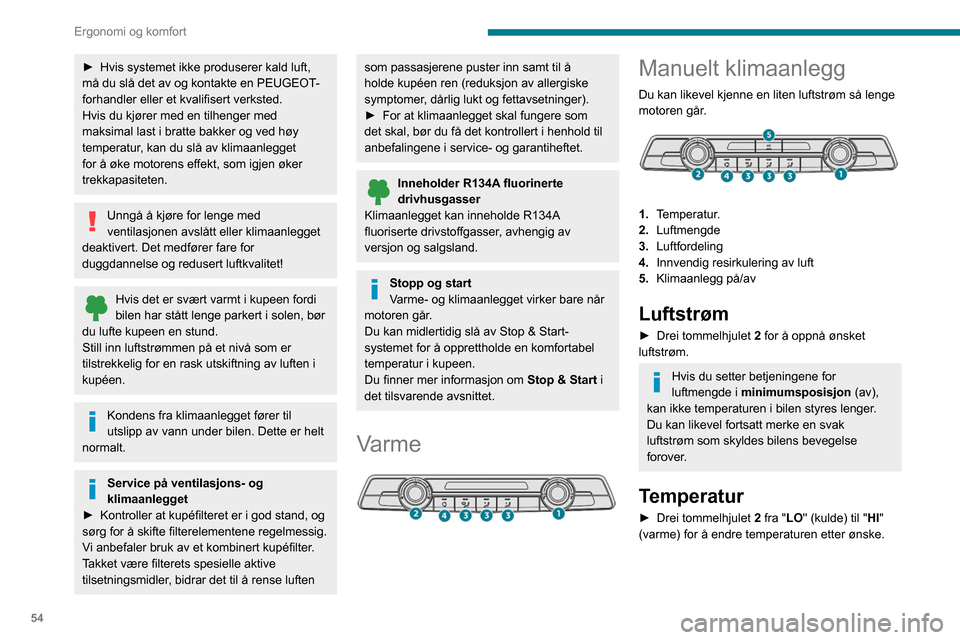 Peugeot Partner 2020  Brukerhåndbok (in Norwegian) 54
Ergonomi og komfort
Luftfordeling
Frontrute og sideruter. 
Midt- og sidedyser. 
Fotbrønnene. 
Luftfordelingen kan endres ved å trykke på de 
korresponderende taster.
Klimaanlegg
Når motoren gå