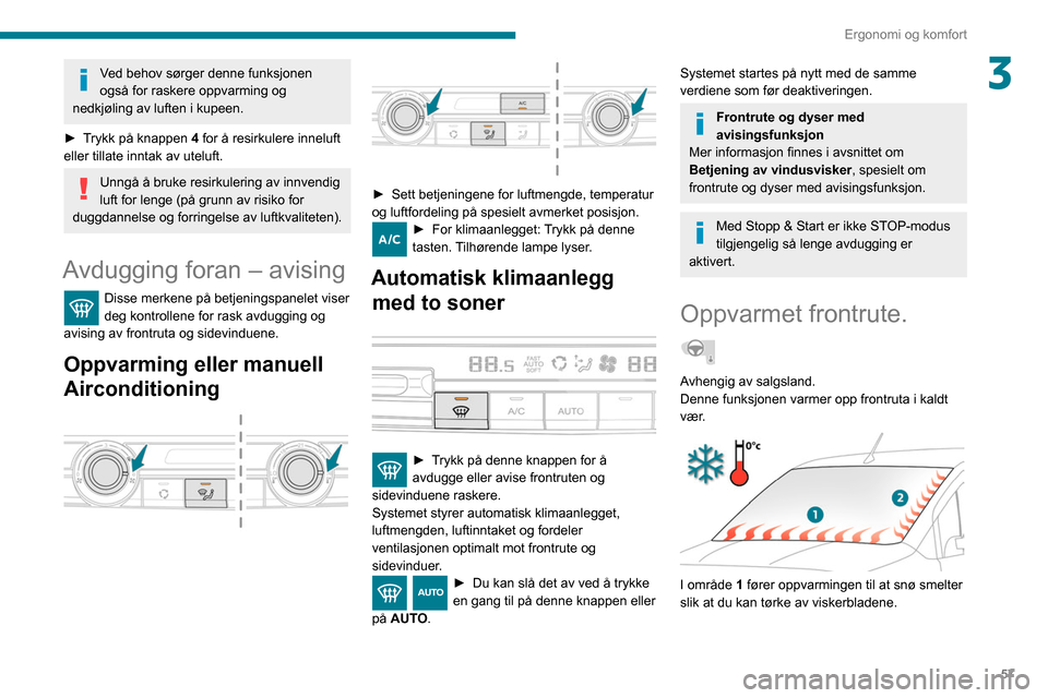 Peugeot Partner 2020  Brukerhåndbok (in Norwegian) 57
Ergonomi og komfort
3Ved behov sørger denne funksjonen 
også for raskere oppvarming og 
nedkjøling av luften i kupeen.
►
 
T

rykk på knappen 4 for å resirkulere inneluft 
eller tillate innt