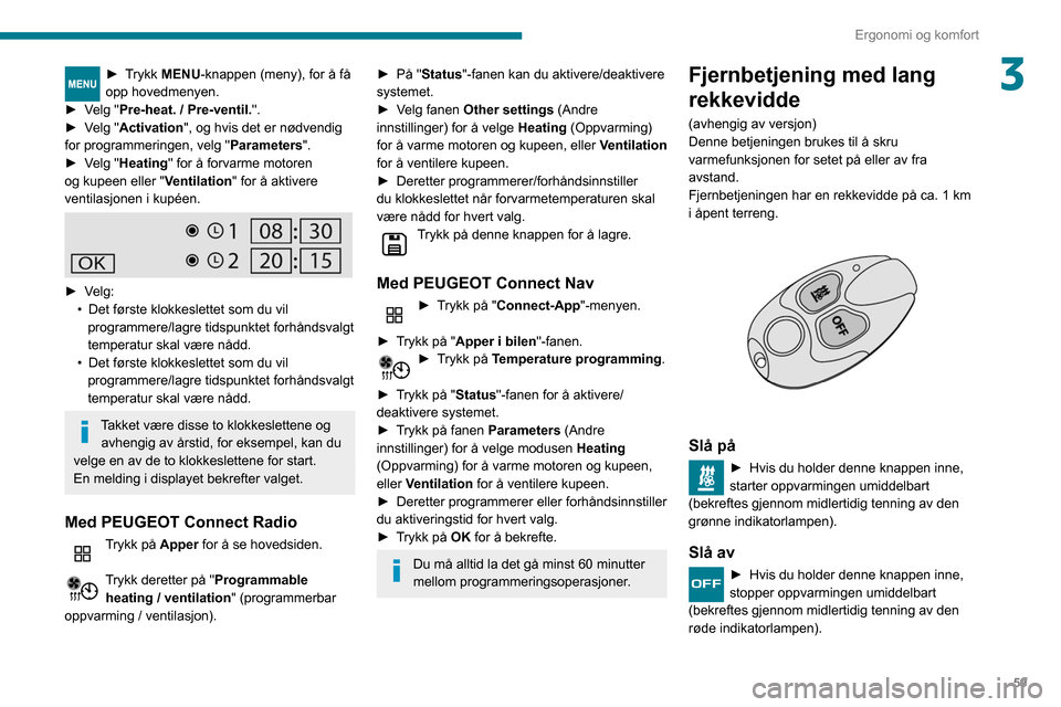 Peugeot Partner 2020  Brukerhåndbok (in Norwegian) 59
Ergonomi og komfort
3► Trykk MENU-knappen (meny), for å få 
opp hovedmenyen.
►
 
V

elg "Pre-heat. / Pre-ventil.".
►
 
V

elg "Activation", og hvis det er nødvendig 
for programmeringen, v