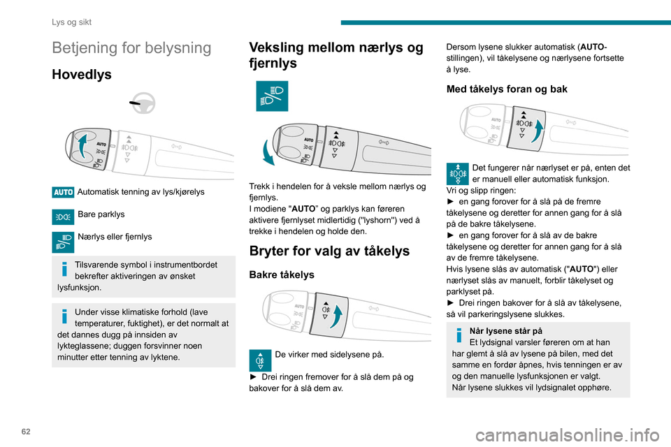 Peugeot Partner 2020 Brukerhåndbok (in Norwegian) 62
Lys og sikt
Betjening for belysning
Hovedlys
Automatisk tenning av lys/kjørelys
Bare parklys
Nærlys eller fjernlys
Tilsvarende symbol i instrumentbordet bekrefter aktiveringen av ønsk Peugeot Partner 2020 Brukerhåndbok (in Norwegian) 62
Lys og sikt
Betjening for belysning
Hovedlys
Automatisk tenning av lys/kjørelys
Bare parklys
Nærlys eller fjernlys
Tilsvarende symbol i instrumentbordet bekrefter aktiveringen av ønsk