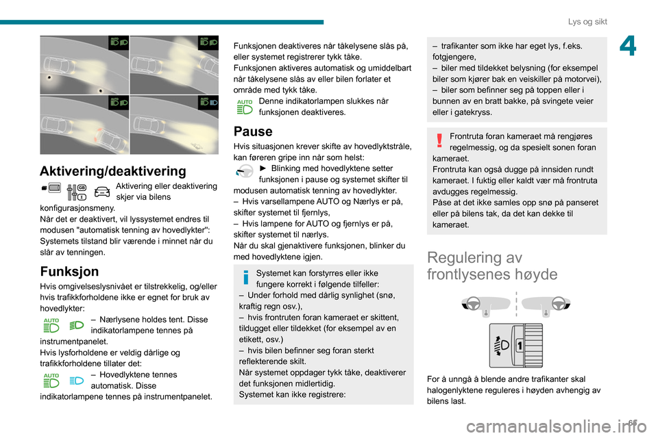 Peugeot Partner 2020 Brukerhåndbok (in Norwegian) 65
Lys og sikt
4
Aktivering/deaktivering
Aktivering eller deaktivering skjer via bilens
konfigurasjonsmeny.
Når det er deaktivert, vil lyssystemet endres til
modusen "automatisk tenning av hovedl Peugeot Partner 2020 Brukerhåndbok (in Norwegian) 65
Lys og sikt
4
Aktivering/deaktivering
Aktivering eller deaktivering skjer via bilens
konfigurasjonsmeny.
Når det er deaktivert, vil lyssystemet endres til
modusen "automatisk tenning av hovedl