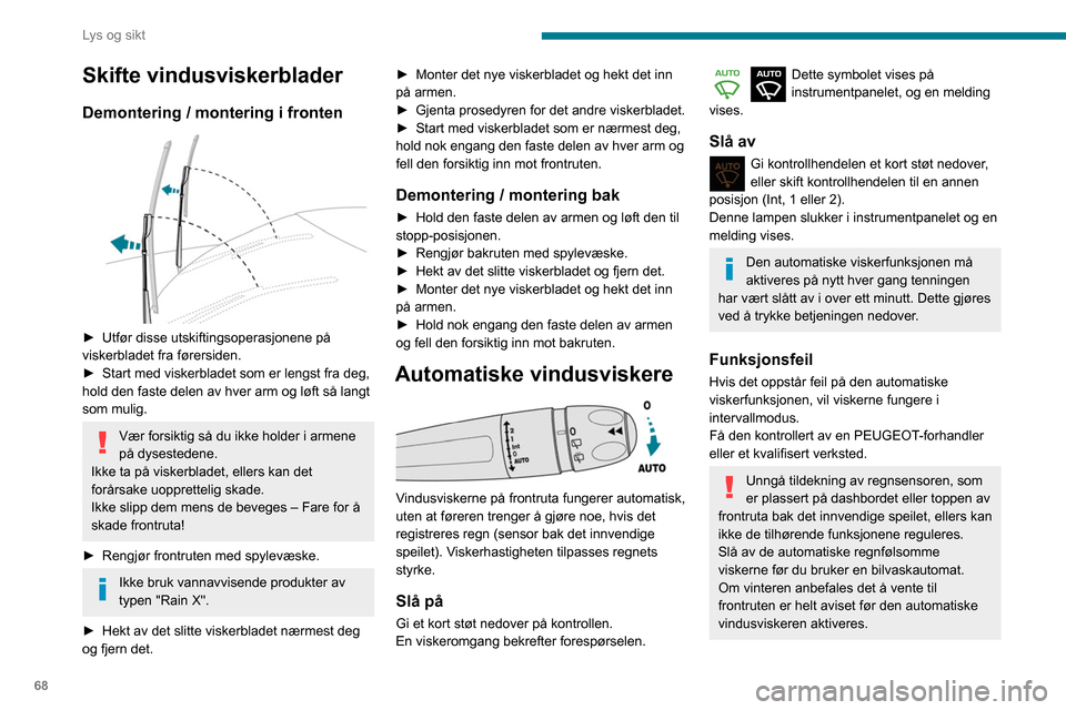 Peugeot Partner 2020 Brukerhåndbok (in Norwegian) 68
Lys og sikt
Skifte vindusviskerblader
Demontering / montering i fronten
► Utfør disse utskiftingsoperasjonene på
viskerbladet fra førersiden.
►
Start med viskerbladet som er lengst fra Peugeot Partner 2020 Brukerhåndbok (in Norwegian) 68
Lys og sikt
Skifte vindusviskerblader
Demontering / montering i fronten
► Utfør disse utskiftingsoperasjonene på
viskerbladet fra førersiden.
►
Start med viskerbladet som er lengst fra