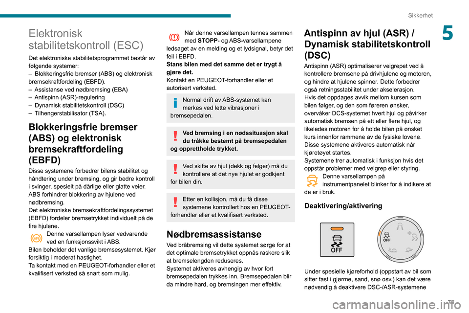 Peugeot Partner 2020 Brukerhåndbok (in Norwegian) 73
Sikkerhet
5Elektronisk
stabilitetskontroll (ESC)
Det elektroniske stabilitetsprogrammet består av
følgende systemer:
–
Blokkeringsfrie bremser (ABS) og elektronisk
bremsekraftfordeling (EBF Peugeot Partner 2020 Brukerhåndbok (in Norwegian) 73
Sikkerhet
5Elektronisk
stabilitetskontroll (ESC)
Det elektroniske stabilitetsprogrammet består av
følgende systemer:
–
Blokkeringsfrie bremser (ABS) og elektronisk
bremsekraftfordeling (EBF
