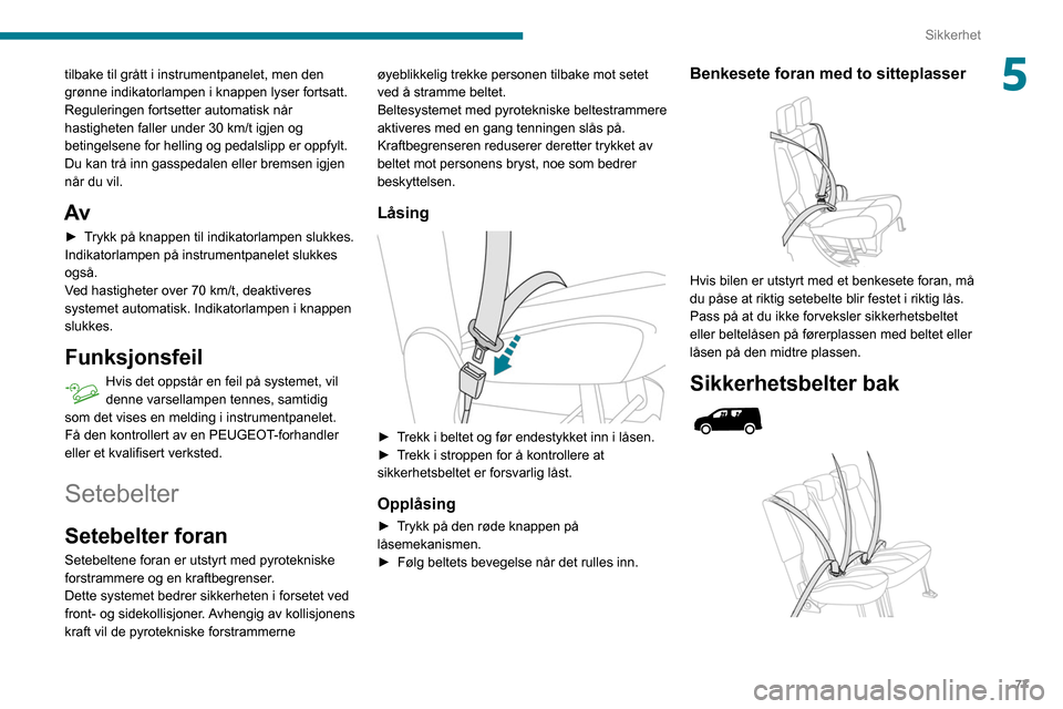 Peugeot Partner 2020 Brukerhåndbok (in Norwegian) 77
Sikkerhet
5tilbake til grått i instrumentpanelet, men den
grønne indikatorlampen i knappen lyser fortsatt.
Reguleringen fortsetter automatisk når
hastigheten faller under 30 km/t igjen og
be Peugeot Partner 2020 Brukerhåndbok (in Norwegian) 77
Sikkerhet
5tilbake til grått i instrumentpanelet, men den
grønne indikatorlampen i knappen lyser fortsatt.
Reguleringen fortsetter automatisk når
hastigheten faller under 30 km/t igjen og
be