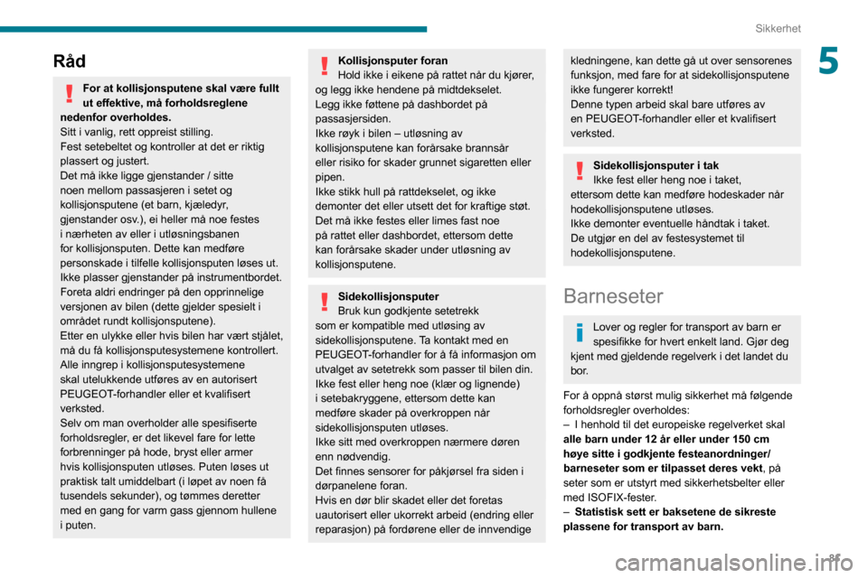 Peugeot Partner 2020 Brukerhåndbok (in Norwegian) 81
Sikkerhet
5Råd
For at kollisjonsputene skal være fullt
ut effektive, må forholdsreglene
nedenfor overholdes.
Sitt i vanlig, rett oppreist stilling.
Fest setebeltet og kontroller at det er rikt Peugeot Partner 2020 Brukerhåndbok (in Norwegian) 81
Sikkerhet
5Råd
For at kollisjonsputene skal være fullt
ut effektive, må forholdsreglene
nedenfor overholdes.
Sitt i vanlig, rett oppreist stilling.
Fest setebeltet og kontroller at det er rikt