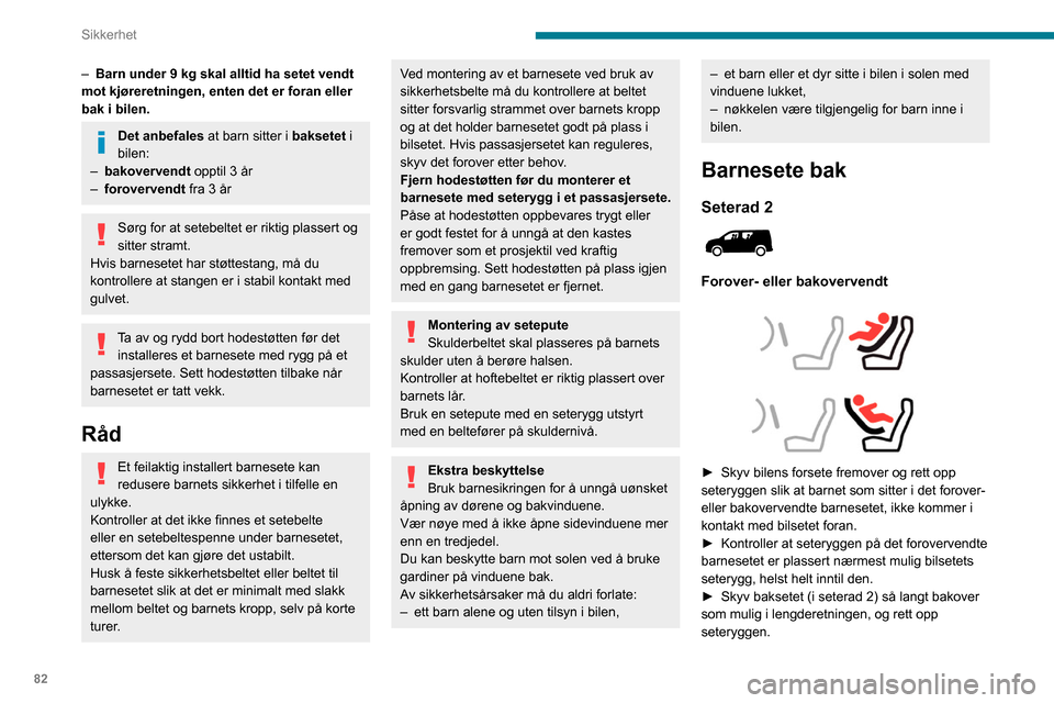 Peugeot Partner 2020 Brukerhåndbok (in Norwegian) 82
Sikkerhet
Sørg for at setebeltet sitter stramt.
Hvis barnesetet har støttestang, må
du kontrollere at stangen er i stabil kontakt
med gulvet. Juster eventuelt posisjonen for
forsetet.
Barnese Peugeot Partner 2020 Brukerhåndbok (in Norwegian) 82
Sikkerhet
Sørg for at setebeltet sitter stramt.
Hvis barnesetet har støttestang, må
du kontrollere at stangen er i stabil kontakt
med gulvet. Juster eventuelt posisjonen for
forsetet.
Barnese