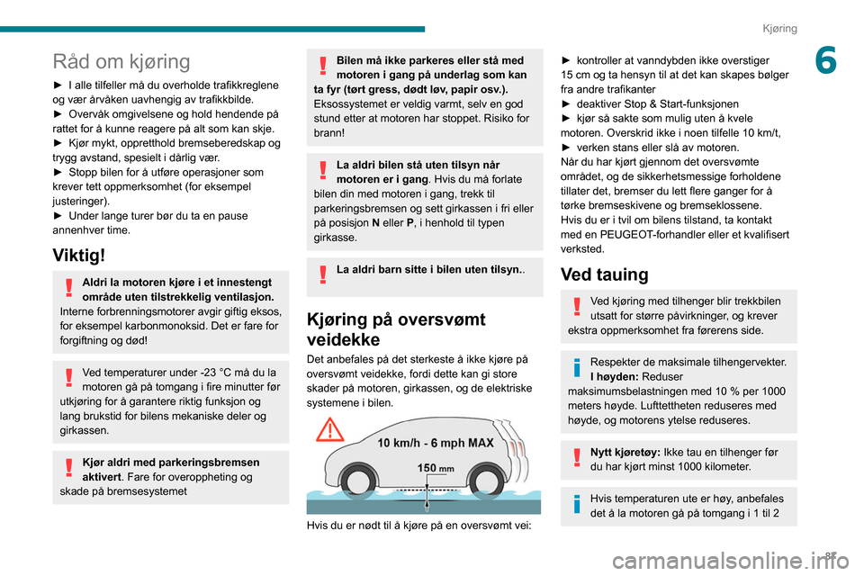 Peugeot Partner 2020 Brukerhåndbok (in Norwegian) 87
Kjøring
6Råd om kjøring
► I alle tilfeller må du overholde trafikkreglene
og vær årvåken uavhengig av trafikkbilde.
►
Overvåk omgivelsene og hold hendende på
rattet for å kunne re Peugeot Partner 2020 Brukerhåndbok (in Norwegian) 87
Kjøring
6Råd om kjøring
► I alle tilfeller må du overholde trafikkreglene
og vær årvåken uavhengig av trafikkbilde.
►
Overvåk omgivelsene og hold hendende på
rattet for å kunne re