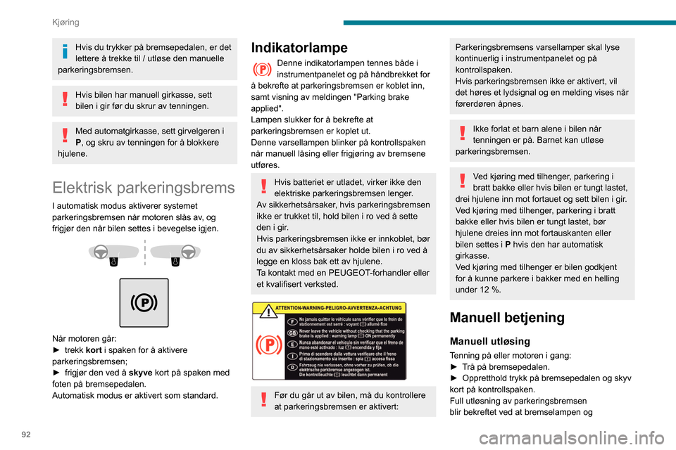 Peugeot Partner 2020  Brukerhåndbok (in Norwegian) 92
Kjøring
P-varsellampen i kontrollspaken slukkes, 
ledsaget av meldingen Parking brake released 
(parkeringsbrems frigjort).
Hvis du skyver bryteren uten å trå inn 
bremsepedalen, utløses ikke 
