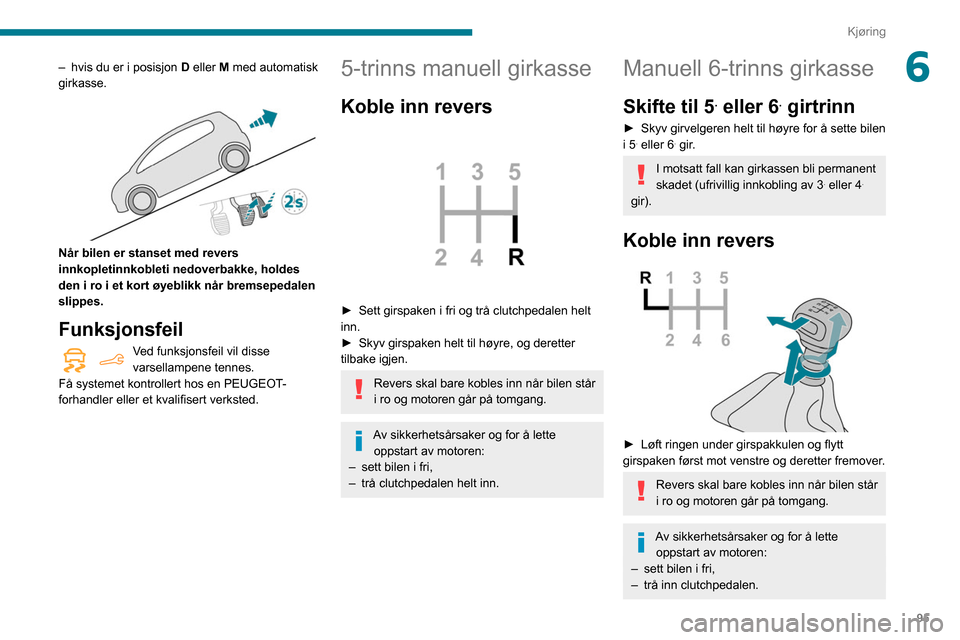 Peugeot Partner 2020  Brukerhåndbok (in Norwegian) 95
Kjøring
6– hvis du er i posisjon D  eller M med automatisk 
girkasse.
 
 
Når bilen er stanset med revers 
innkopletinnkobleti nedoverbakke, holdes 
den i ro i et kort øyeblikk når bremsepeda