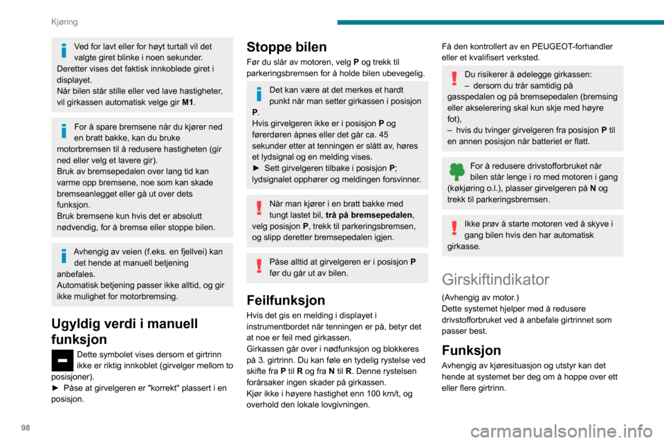 Peugeot Partner 2020  Brukerhåndbok (in Norwegian) 98
Kjøring
Anbefalte girskift skal ikke anses som 
obligatoriske. Veiens konfigurasjon, 
trafikktettheten og sikkerheten utgjør faktorer 
som er viktige for valg av den optimale 
girposisjon. Fører