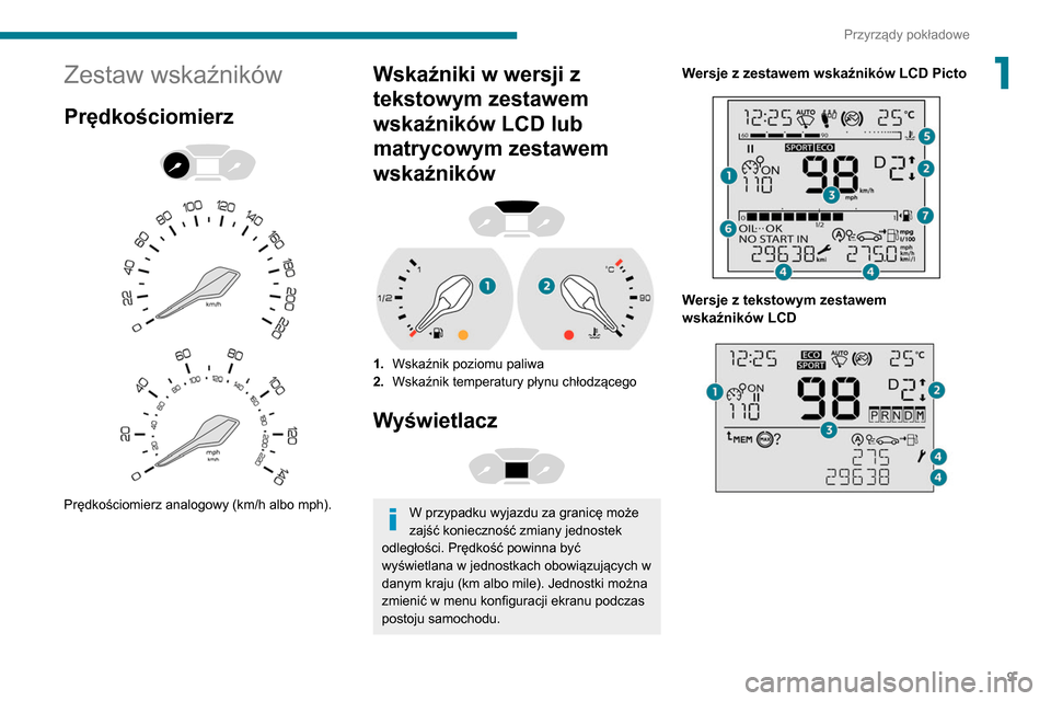 Peugeot Partner 2020  Instrukcja Obsługi (in Polish) 9
Przyrządy pokładowe
1Zestaw wskaźników
Prędkościomierz 
 
 
 
Prędkościomierz analogowy (km/h albo mph).
Wskaźniki w wersji z 
tekstowym zestawem 
wskaźników LCD lub 
matrycowym zestawem 