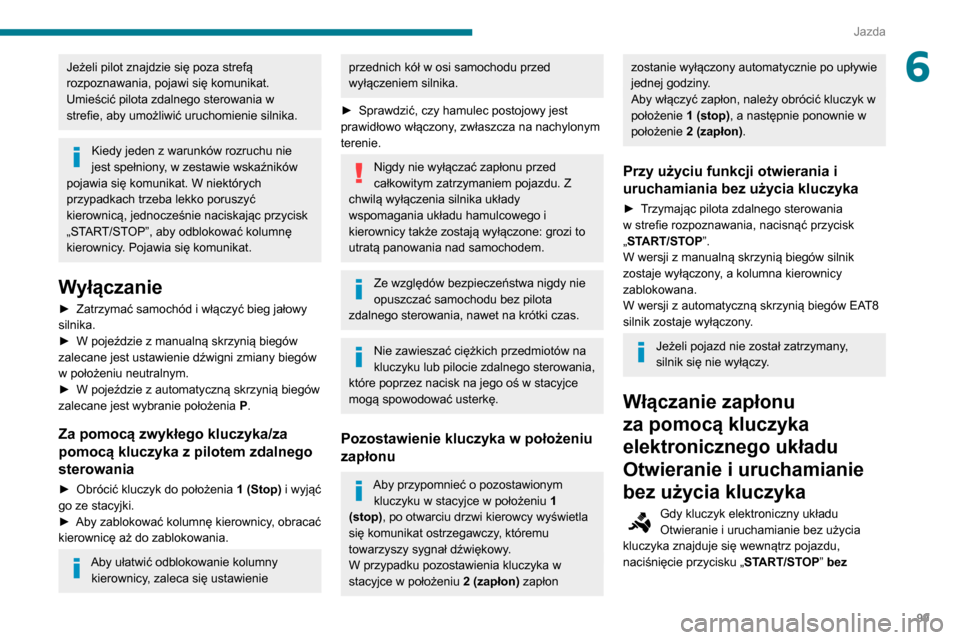 Peugeot Partner 2020 Instrukcja Obsługi (in Polish) 99
Jazda
6Jeżeli pilot znajdzie się poza strefą
rozpoznawania, pojawi się komunikat.
Umieścić pilota zdalnego sterowania w
strefie, aby umożliwić uruchomienie silnika.
Kiedy jeden z warunkó Peugeot Partner 2020 Instrukcja Obsługi (in Polish) 99
Jazda
6Jeżeli pilot znajdzie się poza strefą
rozpoznawania, pojawi się komunikat.
Umieścić pilota zdalnego sterowania w
strefie, aby umożliwić uruchomienie silnika.
Kiedy jeden z warunkó
