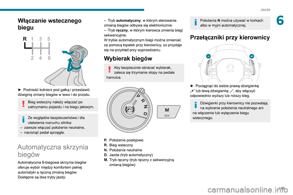 Peugeot Partner 2020 Instrukcja Obsługi (in Polish) 105
Jazda
6Włączanie wstecznego
biegu
► Podnieść kołnierz pod gałką i przestawić
dźwignię zmiany biegów w lewo i do przodu.
Bieg wsteczny należy włączać po
zatrzymaniu pojazdu Peugeot Partner 2020 Instrukcja Obsługi (in Polish) 105
Jazda
6Włączanie wstecznego
biegu
► Podnieść kołnierz pod gałką i przestawić
dźwignię zmiany biegów w lewo i do przodu.
Bieg wsteczny należy włączać po
zatrzymaniu pojazdu