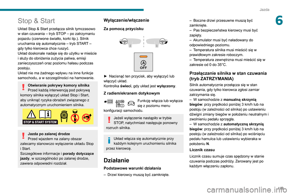 Peugeot Partner 2020 Instrukcja Obsługi (in Polish) 109
Jazda
6Stop & Start
Układ Stop & Start przełącza silnik tymczasowo
w stan czuwania – tryb STOP – po zatrzymaniu
pojazdu (czerwone światło, korki itp.). Silnik
uruchamia się automatycz Peugeot Partner 2020 Instrukcja Obsługi (in Polish) 109
Jazda
6Stop & Start
Układ Stop & Start przełącza silnik tymczasowo
w stan czuwania – tryb STOP – po zatrzymaniu
pojazdu (czerwone światło, korki itp.). Silnik
uruchamia się automatycz