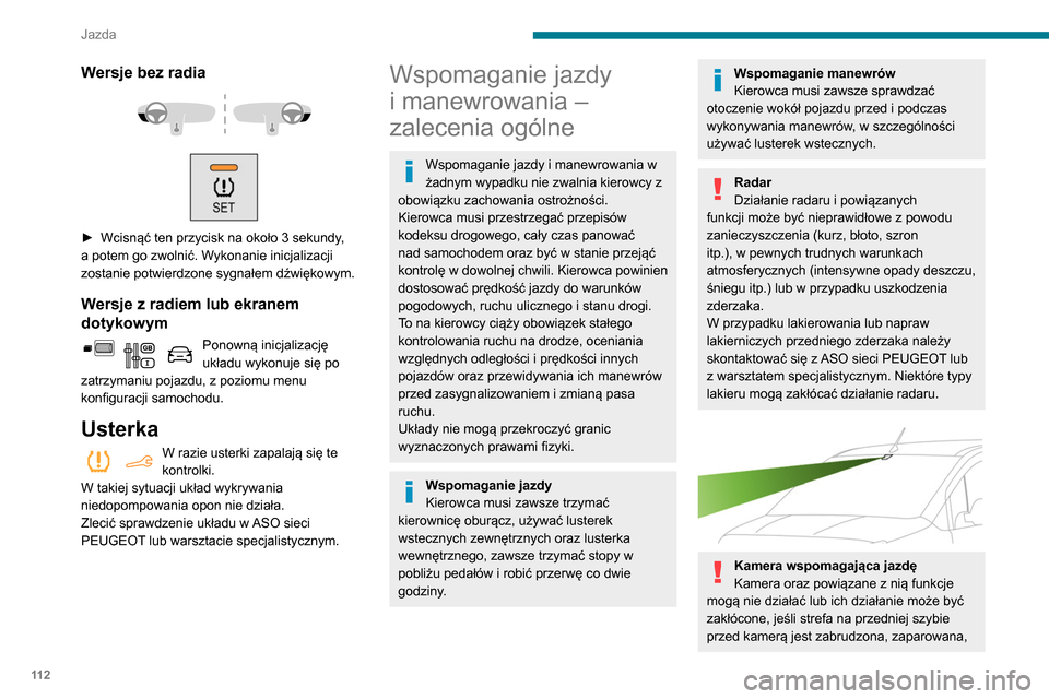 Peugeot Partner 2020 Instrukcja Obsługi (in Polish) 11 2
Jazda
oszroniona, zaśnieżona, uszkodzona lub
zakryta naklejką.
W wersjach wyposażonych tylko w kamerę
o zasłonięciu kamery informuje następujący
komunikat: „Kamera wspom. jazdę: og Peugeot Partner 2020 Instrukcja Obsługi (in Polish) 11 2
Jazda
oszroniona, zaśnieżona, uszkodzona lub
zakryta naklejką.
W wersjach wyposażonych tylko w kamerę
o zasłonięciu kamery informuje następujący
komunikat: „Kamera wspom. jazdę: og