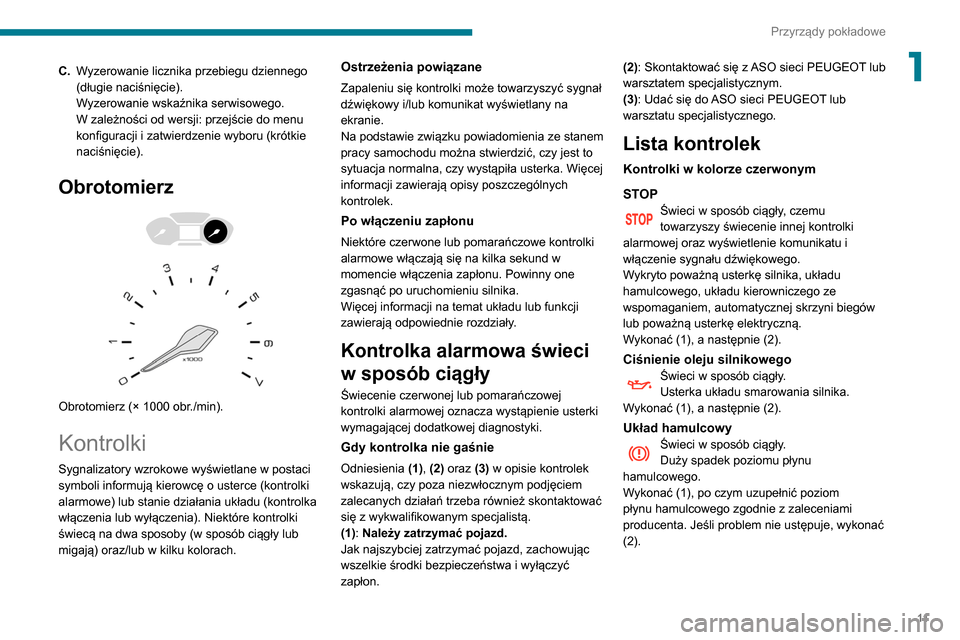 Peugeot Partner 2020  Instrukcja Obsługi (in Polish) 11
Przyrządy pokładowe
1C.Wyzerowanie licznika przebiegu dziennego 
(długie naciśnięcie).
Wyzerowanie wskaźnika serwisowego.
W zależności od wersji: przejście do menu 
konfiguracji i zatwierd