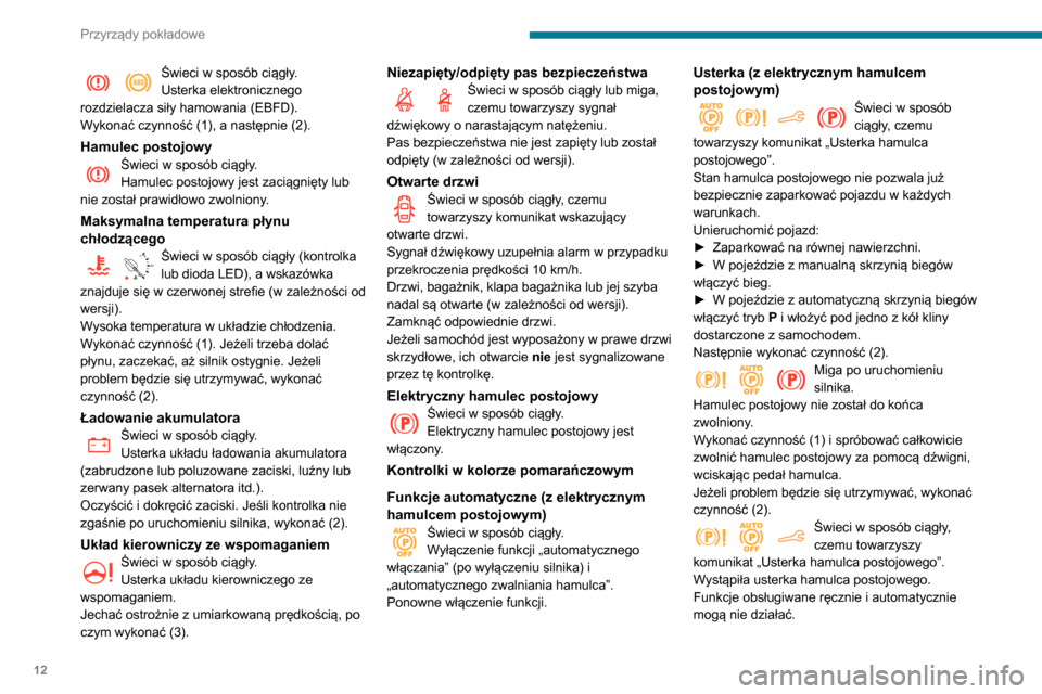 Peugeot Partner 2020  Instrukcja Obsługi (in Polish) 12
Przyrządy pokładowe
Świeci w sposób ciągły.
Usterka elektronicznego 
rozdzielacza siły hamowania (EBFD).
Wykonać czynność (1), a następnie (2).
Hamulec postojowyŚwieci w sposób ciągł