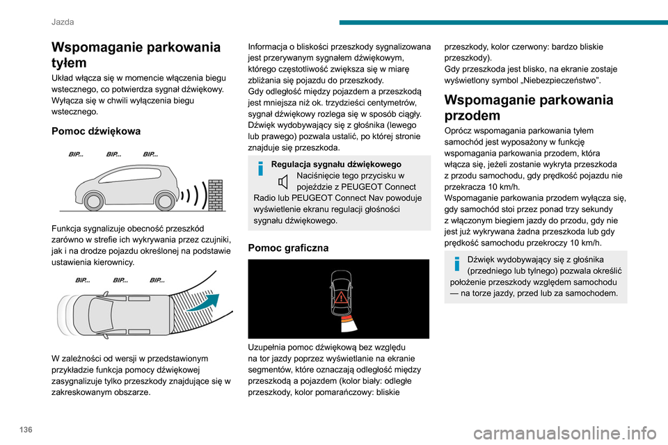 Peugeot Partner 2020 Instrukcja Obsługi (in Polish) 136
Jazda
Boczne czujniki układu
wspomagania parkowania
Za pomocą czterech dodatkowych czujników
umieszczonych po bokach przedniego i
tylnego zderzaka układ rejestruje położenie
nierucho Peugeot Partner 2020 Instrukcja Obsługi (in Polish) 136
Jazda
Boczne czujniki układu
wspomagania parkowania
Za pomocą czterech dodatkowych czujników
umieszczonych po bokach przedniego i
tylnego zderzaka układ rejestruje położenie
nierucho