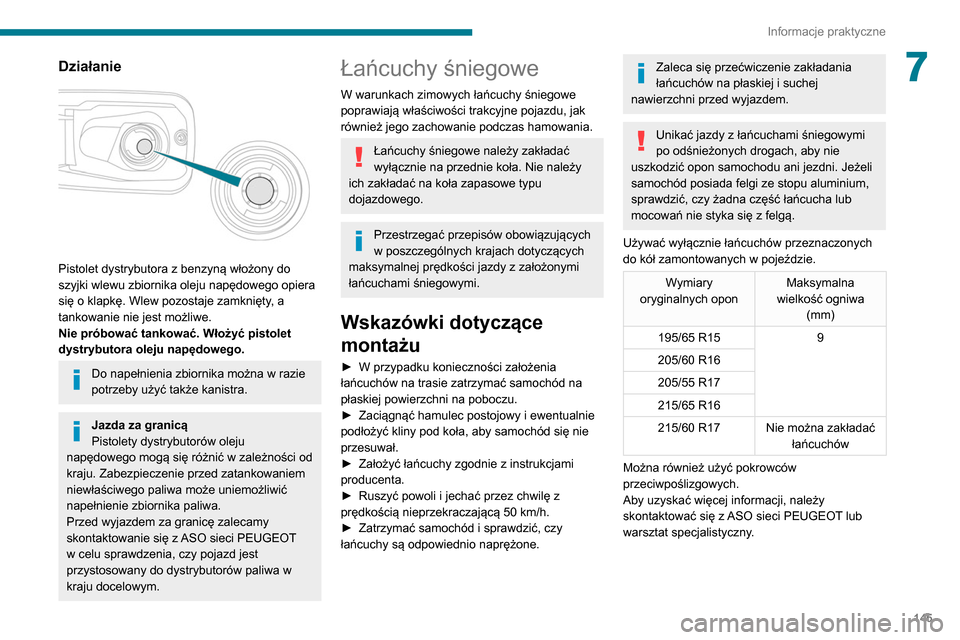 Peugeot Partner 2020  Instrukcja Obsługi (in Polish) 145
Informacje praktyczne
7Działanie 
 
Pistolet dystrybutora z benzyną włożony do 
szyjki wlewu zbiornika oleju napędowego opiera 
się o klapkę. Wlew pozostaje zamknięty, a 
tankowanie nie je